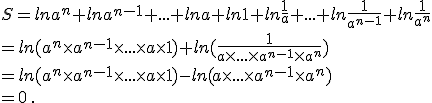  S=lna^n+lna^{n-1}+...+lna+ln1+ln\frac{1}{a}+...+ln\frac{1}{a^{n-1}}+ln\frac{1}{a^n} \\ =ln(a^n\times   a^{n-1}\times  ...\times   a\times   1)+ln(\frac{1}{a\times  ...\times   a^{n-1}\times   a^n})\\ =ln(a^n\times   a^{n-1}\times  ...\times   a\times   1)-ln(a\times  ...\times   a^{n-1}\times   a^n)\\= 0 \,.